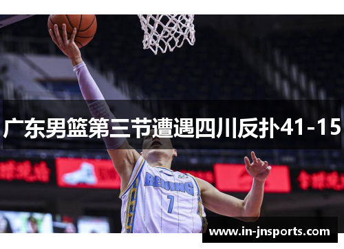 广东男篮第三节遭遇四川反扑41-15