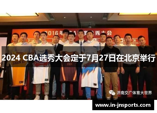 2024 CBA选秀大会定于7月27日在北京举行